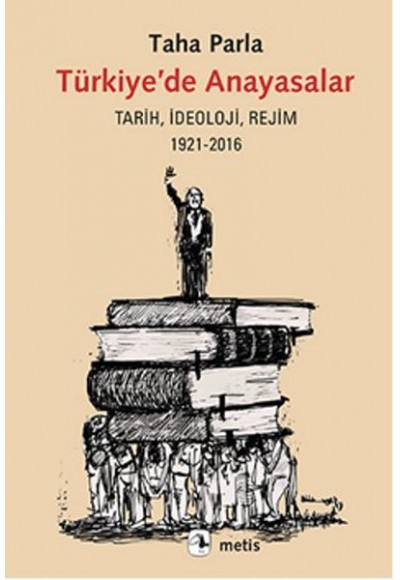 Türkiye’de Anayasalar  Tarih, İdeoloji, Rejim 1921-2016