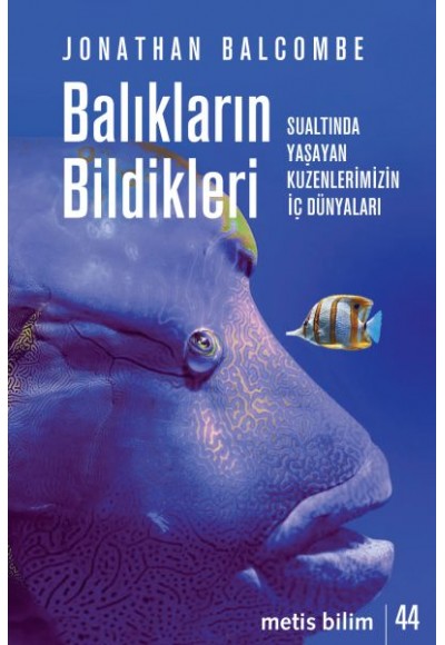 Balıkların Bildikleri - Sualtında Yaşayan Kuzenlerimizin İç Dünyaları