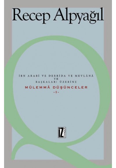 İbn Arabi ve Derrida ve Mevlânâ ve Başkaları Üzerine Mülemmâ Düşünceler -I-