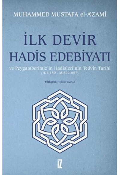 İlk Devir Hadis Edebiyatı ve Peygamberimiz’in Hadisleri’nin Tedvin Tarihi (H. 1-150 - M. 622-657)