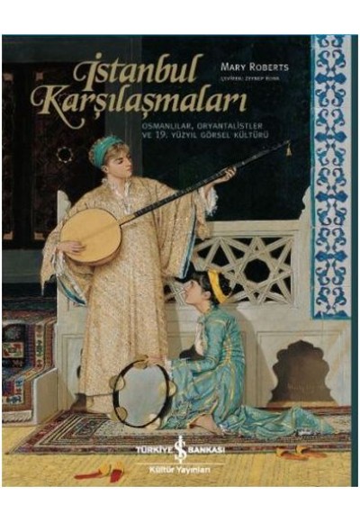 İstanbul Karşılaşmaları Osmanlılar, Oryantalistler ve 19. Yüzyıl Görsel Kültürü