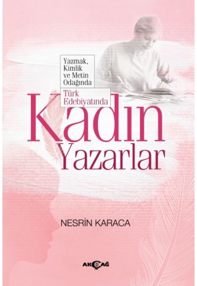 Türk Edebiyatında Kadın Yazarlar - Yazmak, Kimlik ve Metin Odağında