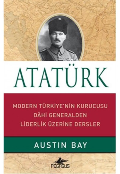 Atatürk (Ciltli)  Modern Türkiye'nin Kurucusu Dahi Generalden Liderlik Üzerine Dersler