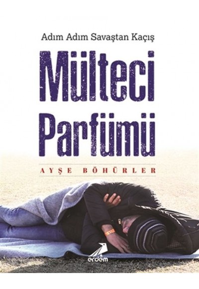 Mülteci Parfümü - Adım Adım Savaştan Kaçış