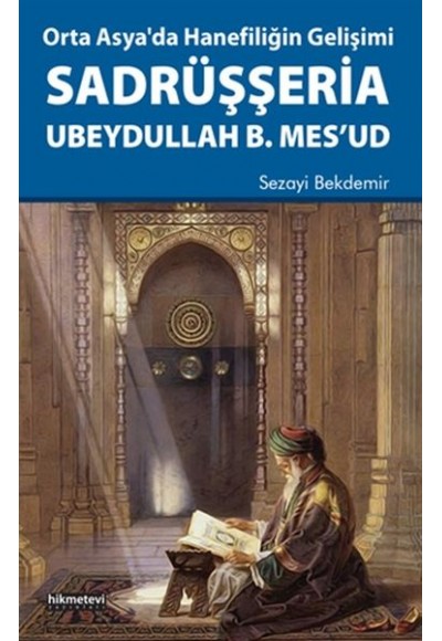 Orta Asya'da Hanefiliğin Gelişimi Sadrüşşeria Ubeydullah B. Mes'ud