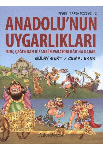 Anadolu'nun Uygarlıkları  Tunç Çağı'ndan Bizans İmparatorluğu'na Kadar / Neşeli Tarih Dizisi - 2