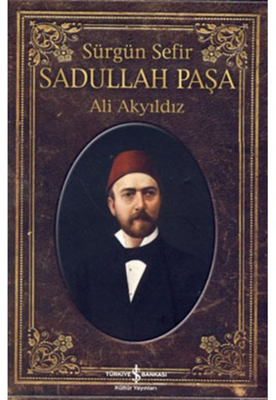 Sürgün Sefir Sadullah Paşa - Hayatı, İntiharı, Yazıları