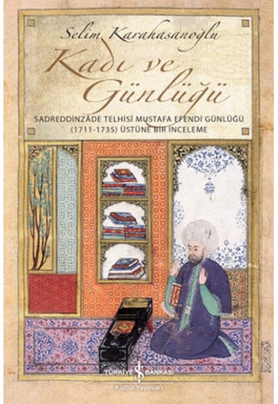 Kadı ve Günlüğü - Sadreddinzade Telhisi Mustafa Efendi Günlüğü