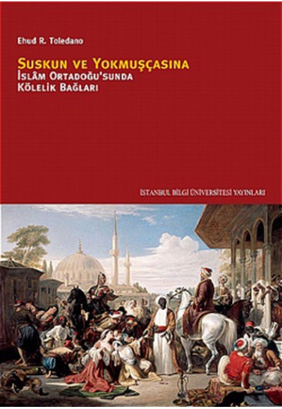 Suskun ve Yokmuşçasına  İslam Ortadoğusu'nda Kölelik Bağları