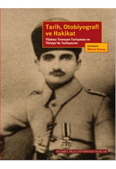 Tarih, Otobiyografi ve Hakikat  Yüzbaşı Torosyan Tartışması ve Türkiye’de Tarihyazımı