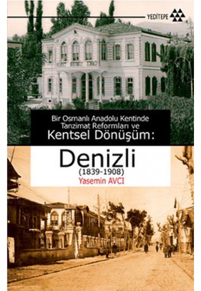 Bir Osmanlı Anadolu Kentinde Tanzimat Reformları ve Kentsel Dönüşüm - Denizli (1839-1908)