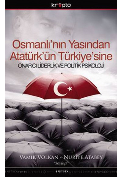 Osmanlı'nın Yasından Atatürk'ün Türkiye'sine  Onarıcı Liderlik ve Politik Psikoloji-