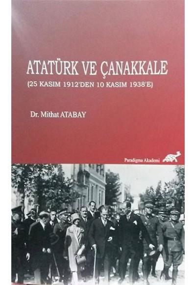 Atatürk ve Çanakkale (25 Kasım 1912'den 10 Kasım 1938'e)