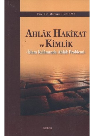 Ahlak Hakikat ve Kimlik  İslam Kelamında Ahlak Problemi