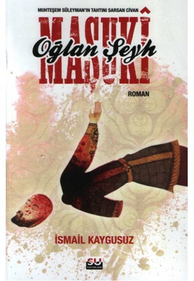 Oğlan Şeyh Maşuki - Muhteşem Süleyman'ın Tahtını Sarsan Civan