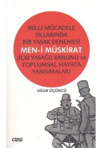 Milli Mücadele Yıllarında Bir Yasak Denemesi Men-i Müskirat (İçki Yasağı) Kanunu ve Toplumsal Hayata