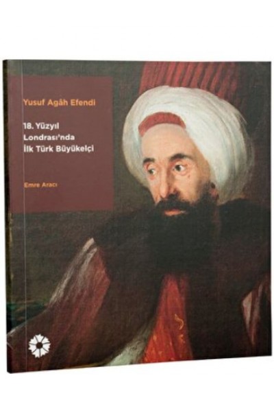 Yusuf Agâh Efendi - 18. Yüzyıl Londrasında İlk Türk Büyükelçi