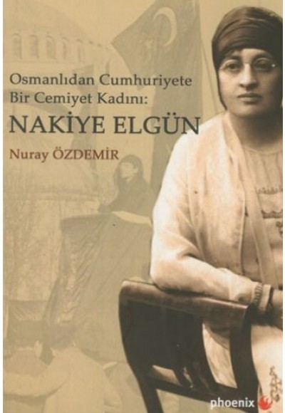 Osmanlıdan Cumhuriyete Bir Cemiyet Kadını: Nakiye Elgün