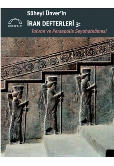 Süheyl Ünver’in İran Defterleri 3:  Tahran ve Persepolis  Seyahatnâmesi