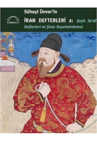 Süheyl Ünver’in İran Defterleri 2:  Şeyh Sa’dî Defterleri ve Şiraz  Seyahatnâmesi