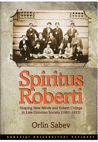 Spiritus Roberti  Shaping New Minds and Robert College in Late Ottoman Society (1863-1923)