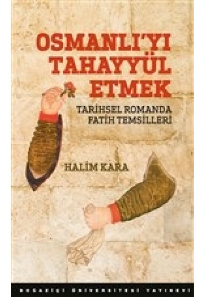 Osmanlı’Yı Tahayyül Etmek Tarihsel Romanda Fatih Temsilleri