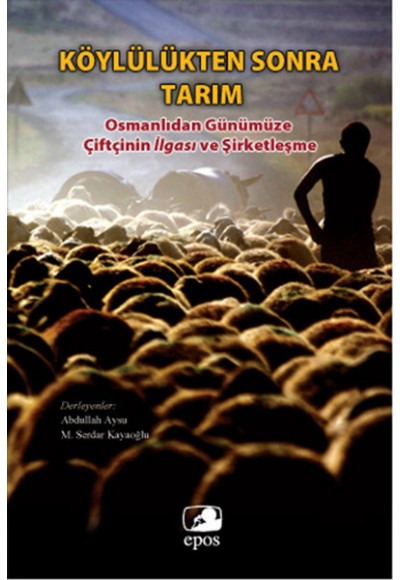 Köylülükten Sonra Tarım  Osmanlıdan Günümüze Çiftçinin İlgası ve Şirketleşme