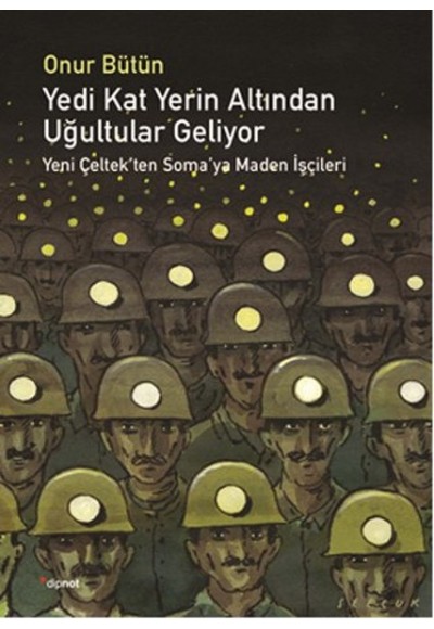 Yedi Kat Yerin Altından Uğultular Geliyor  Yeni Çeltek’ten Soma’ya Maden İşçileri