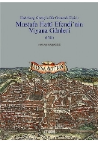 Habsburg Gözüyle Bir Osmanlı Elçisi: Mustafa Hatti Efendi'nin Viyana Günleri (1748