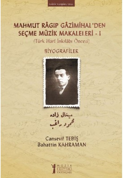 Mahmut Ragıp Gazimihal'den Seçme Müzik Makaleleri -I  Biyografiler (Türk Harf İnkılabı Öncesi)