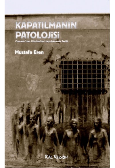 Kapatılmanın Patolojisi  Osmanlı'dan Günümüze Hapishanenin Tarihi