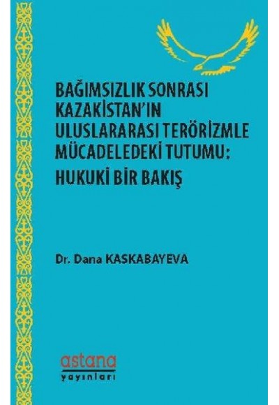 Bağımsızlık Sonrası Kazakistan’ın Uluslararası Terörizmle Mücadeledeki Tutumu - Hukuki Bir Bakış