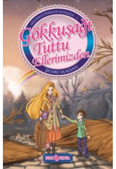 Gökkuşağı Tuttu Ellerimizden / Hüzünlü Öyküler Gezegeni -1