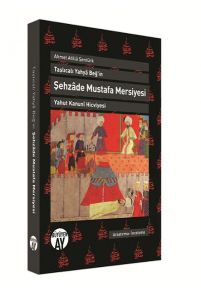 Şehzade Mustafa Mersiyesi - Taşlıcalı Yahya Beğ'in Yahut Kanuni Hicviyesi