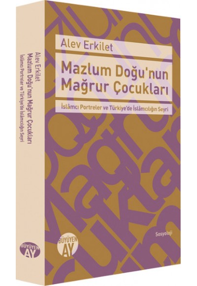 Mazlum Doğu'nun Mağrur Çocukları   İslamcı Portreler ve Türkiye'de İslamcılığın Seyri