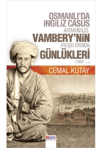 Osmanlı'da İngiliz Casus Arminius Vambery'nin (Reşid Efendi) Günlükleri (1862-....)