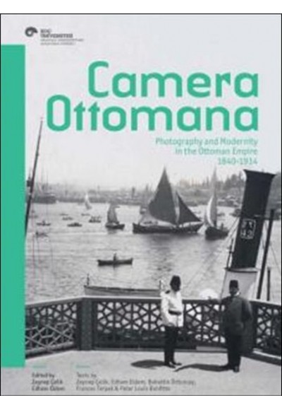 Camera Ottomana  Photographt and Modernity in the Ottoman Empire 1840-1914