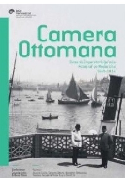 Camera Ottomana  Osmanlı İmparatorluğu’nda Fotoğraf ve Modernite 1840-1914
