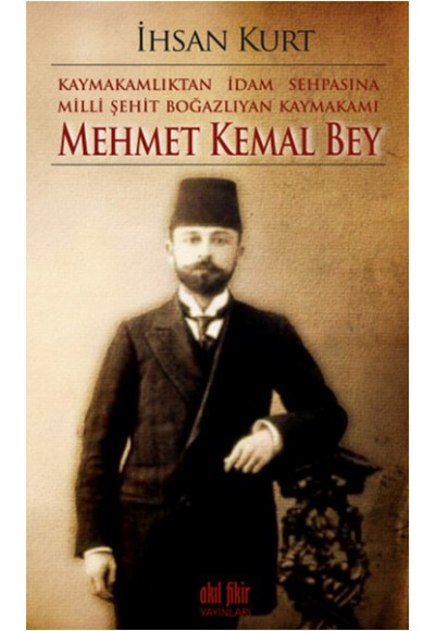 Kaymakamlıktan İdam Sehpasına Milli Şehit Boğazlıyan Kaymakamı Mehmet Kemal Bey