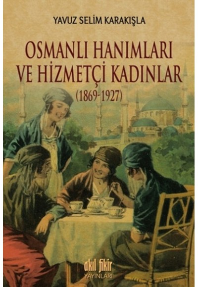 Osmanlı Hanımları ve Hizmetçi Kadınlar (1869-1927)