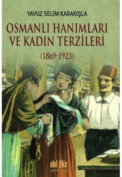 Osmanlı Hanımları ve Kadın Terzileri 1869 - 1923