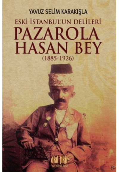 İstanbul'un Delileri Pazarola Hasan Bey (1885-1926)