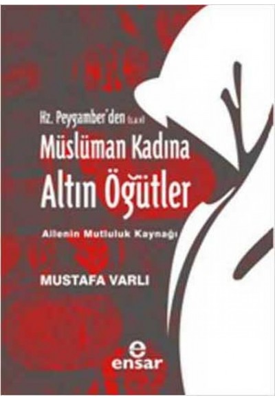 Hz. Peygamber'den (s.a.v.) Müslüman Kadına Altın Öğütler  Ailenin Mutluluk Kaynağı