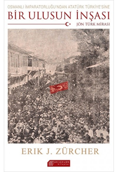 Osmanlı İmparatorluğundan Atatürk Türkiyesine Bir Ulusun İnşası