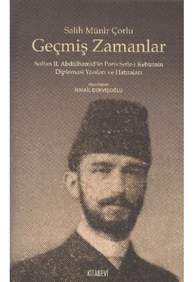 Geçmiş Zamanlar  Sultan II. Abdülhamid'in Paris Sefir-i Kebirinin Diplomasi Yazıları ve Hatırala