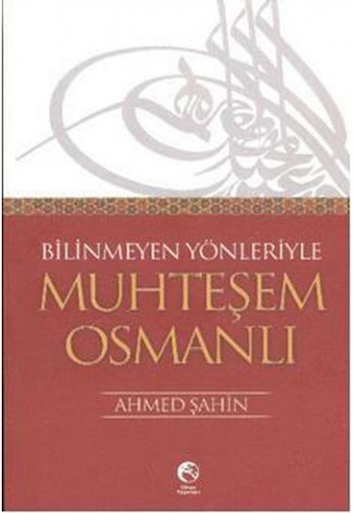 Bilinmeyen Yönleriyle Muhteşem Osmanlı