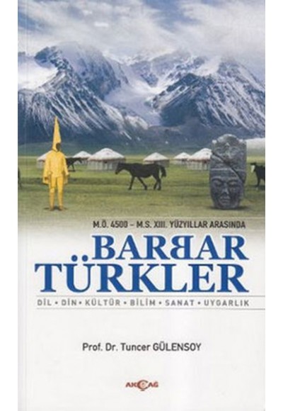 M.Ö. 4500- M.S. XIII. Yüzyıllar Arasında Barbar Türkler  Dil, Din, Kültür, Bilim, Sanat, Uygarlı