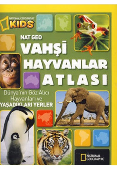 National Geographic Kids -Vahşi Hayvanlar Atlası