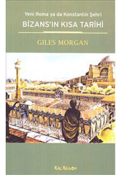 Bizans'ın Kısa Tarihi  Yeni Roma ya da Konstantin Şehri