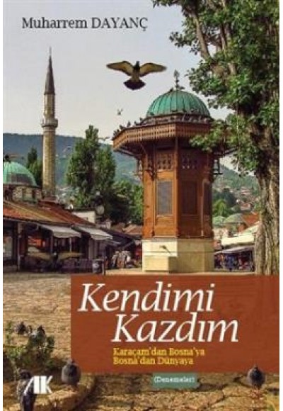 Kendimi Kazdım  Karaçam'dan Bosna'ya Bosna'dan Dünyaya